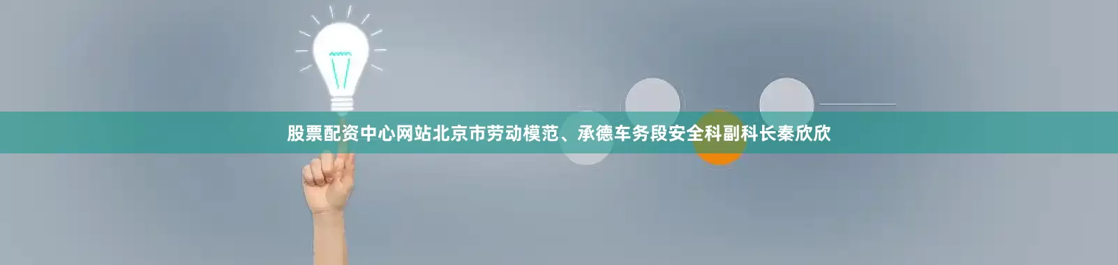 股票配资中心网站北京市劳动模范、承德车务段安全科副科长秦欣欣