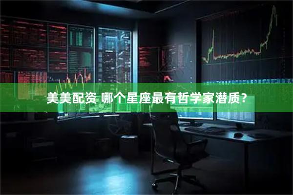 美美配资 哪个星座最有哲学家潜质?